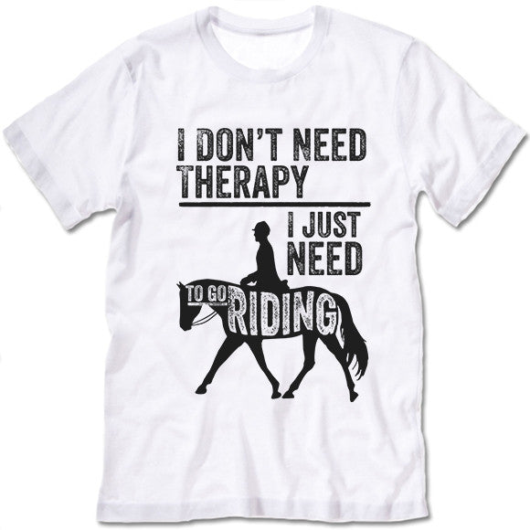 I Don't Need Therapy All I Need To Go Riding T Shirt