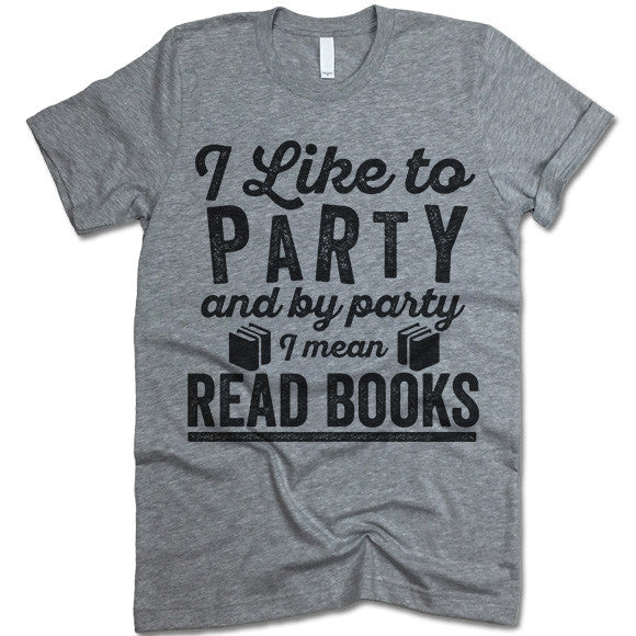 I Like To Party And By Party I Mean Read Books Shirt
