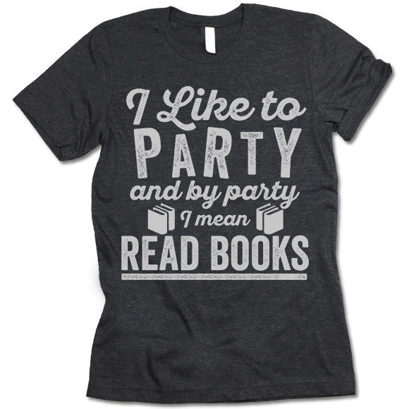I Like To Party And By Party I Mean Read Books