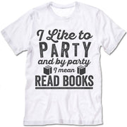 I Like To Party And By Party I Mean Read Books T Shirt