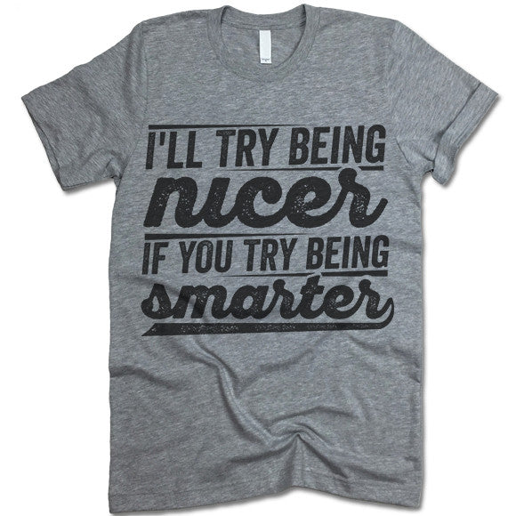 I'll Try Being Nicer T Shirt - Gifted Shirts