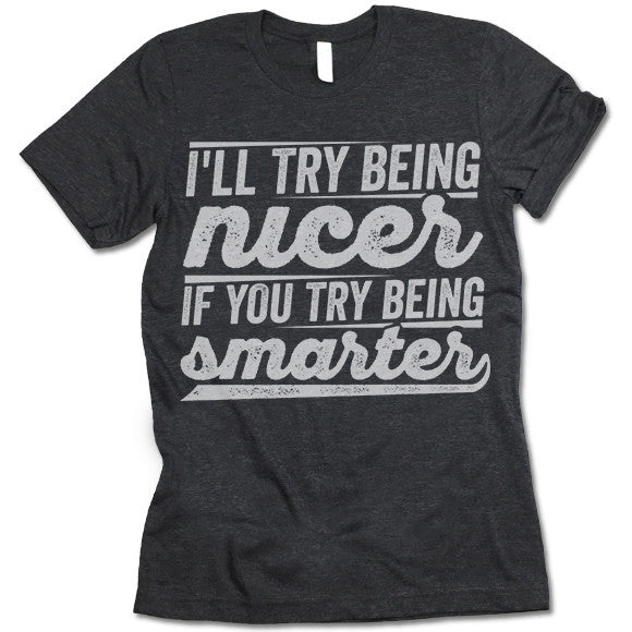 I'll Try Being Nicer T Shirt