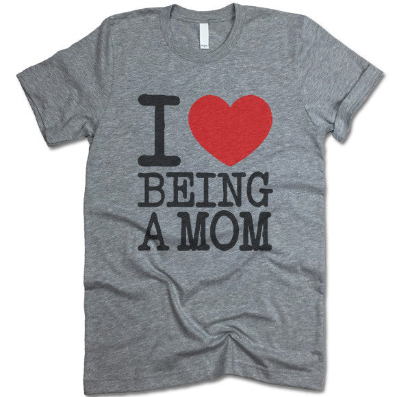 I Love Being A Mom T Shirt