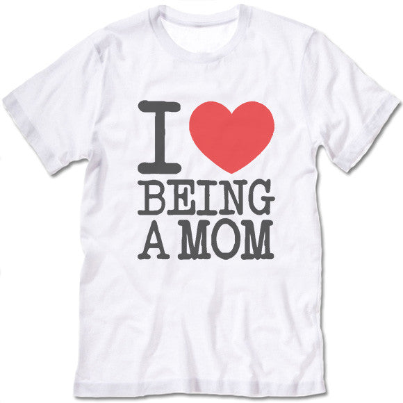 I Love Being A Mom Shirt