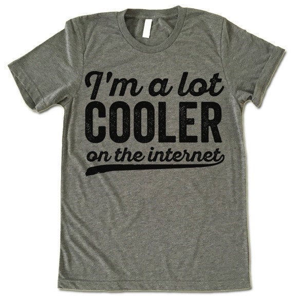 I'm A Lot Cooler On The Internet T-Shirt