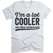 I'm A Lot Cooler On The Internet Shirt