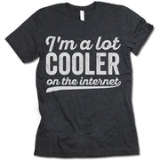 I'm A Lot Cooler On The Internet T Shirt