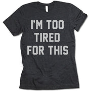 I'm Too Tired For This Shirt