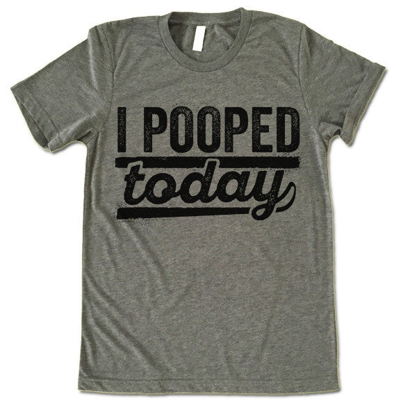 I Pooped Today Shirt