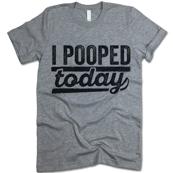 I Pooped Today Shirt