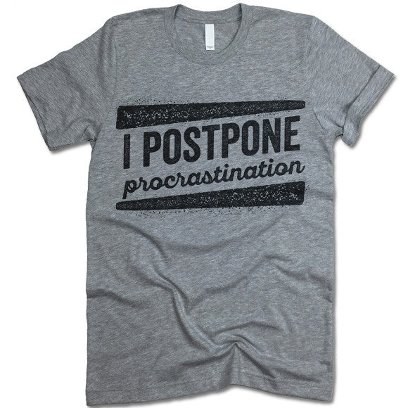 I Postpone Procrastination T Shirt
