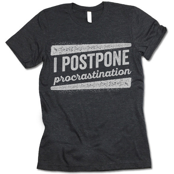 I Postpone Procrastination Shirt