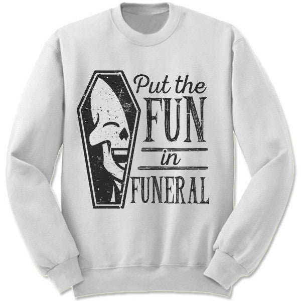 I Put The Fun In Funeral Sweatshirt