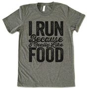 I Run Because I Really Like Food T Shirt