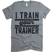 I Train Your Trainer T Shirt