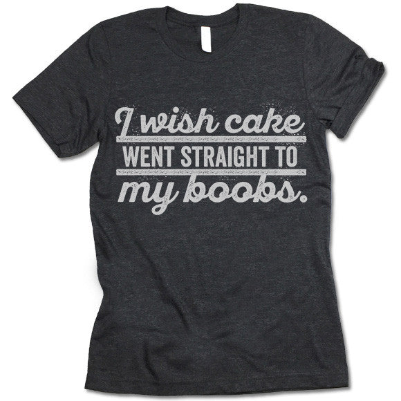 I Wish Cake Went Straight To My Boobs Shirt