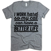 I Work Hard So My Cat Can Have A Better Life T Shirt