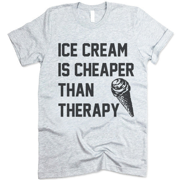 Ice Cream Is Cheaper Than Therapy T Shirt