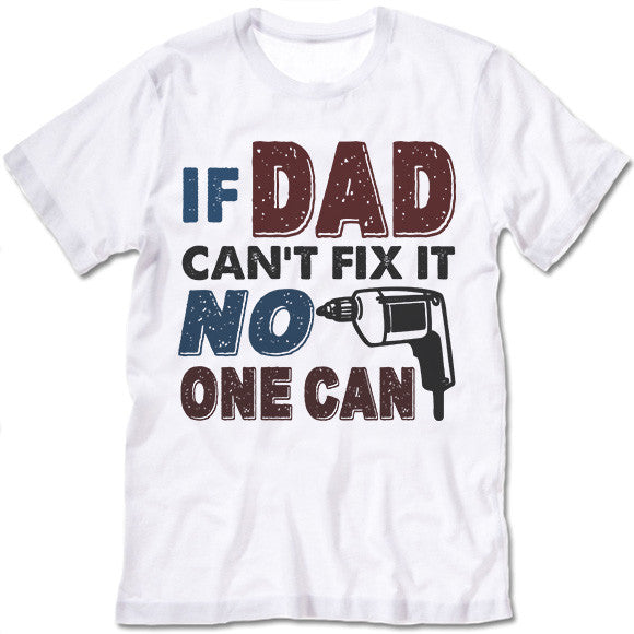 If Dad Can't Fix It No One Can T Shirt