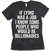 If Lying Was A Job I Know Some People Who Would Be Billionaires Shirt