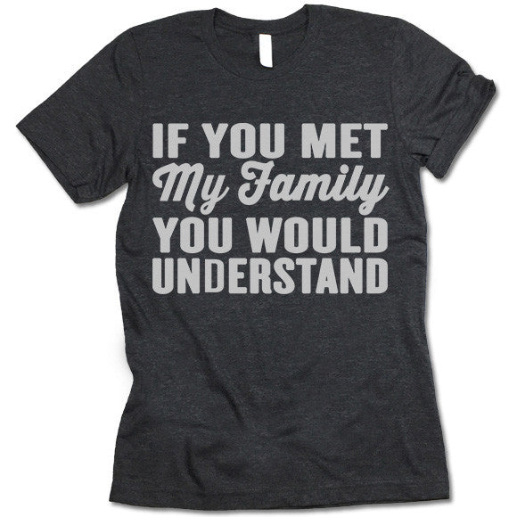 If You Met My Family You Would Understand Shirt