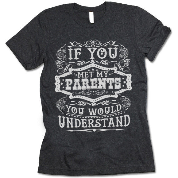 If You Met My Parents You Would Understand Shirt