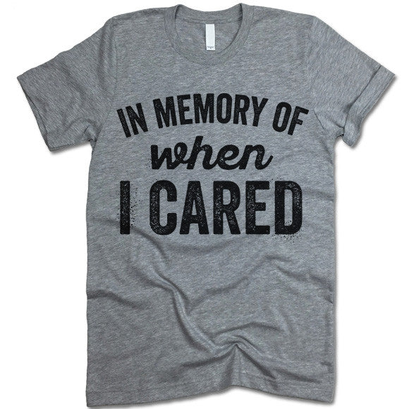 In Memory Of When I Cared T Shirt