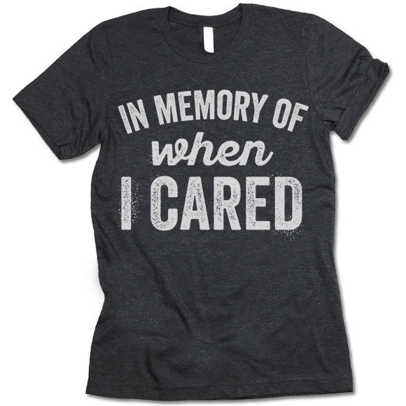 In Memory Of When I Cared Shirt