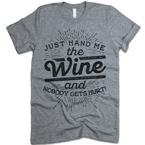 Just Hand Me The Wine And Nobody Gets Hurt Shirt