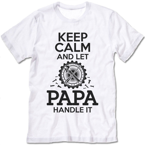 Keep Calm And Let Papa Handle It Shirt