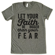 Let Your Faith Be Bigger Than Your Fear Shirt