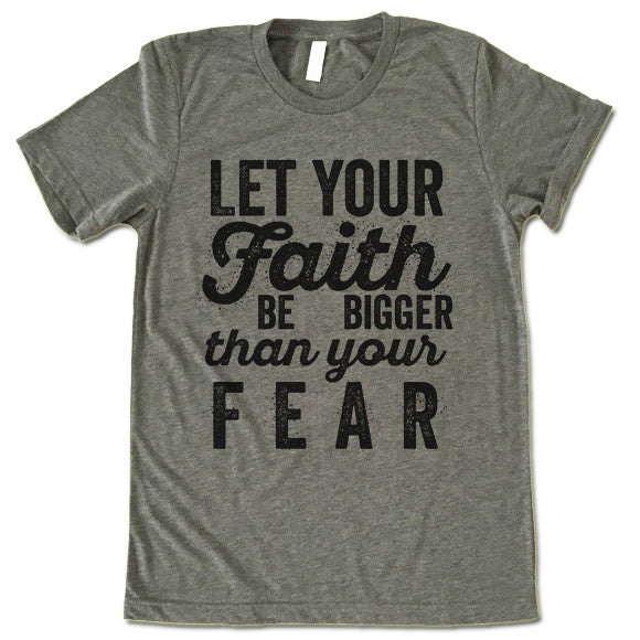 Let Your Faith Be Bigger Than Your Fear Shirt