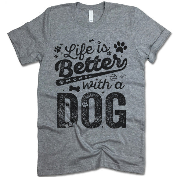 Life Is Better With A Dog T Shirt