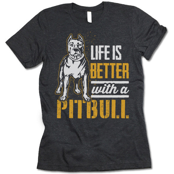 Life Is Better With A Pitbull Shirt