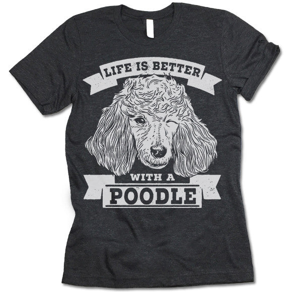 Life Is Better With A Poodle T-Shirt
