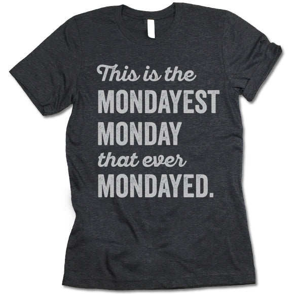 This Is The Mondayest Monday That Ever Mondayed T-Shirt