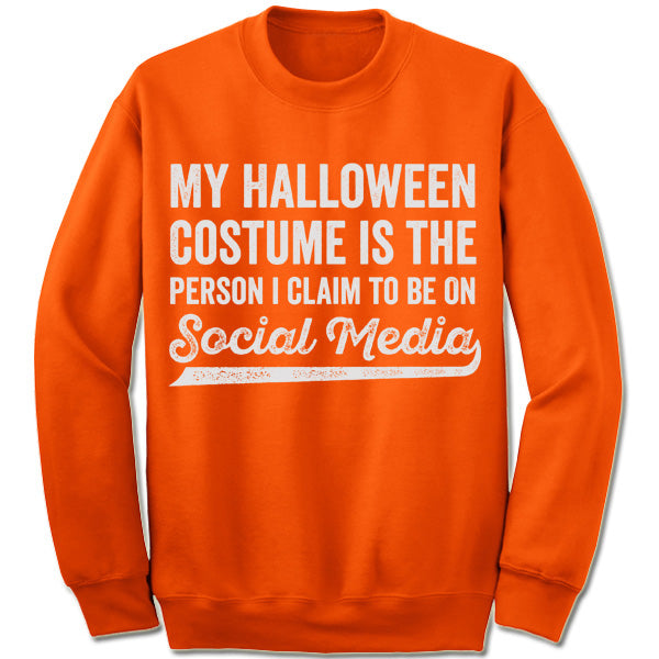 My Halloween Costume Is The Person I Claim To Be On Social Media Sweatshirt