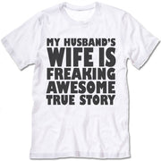 My Husband's Wife Is Freaking Awesome True Story  Shirt