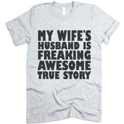 My Wife's Husband Is Freaking Awesome True Story Shirt