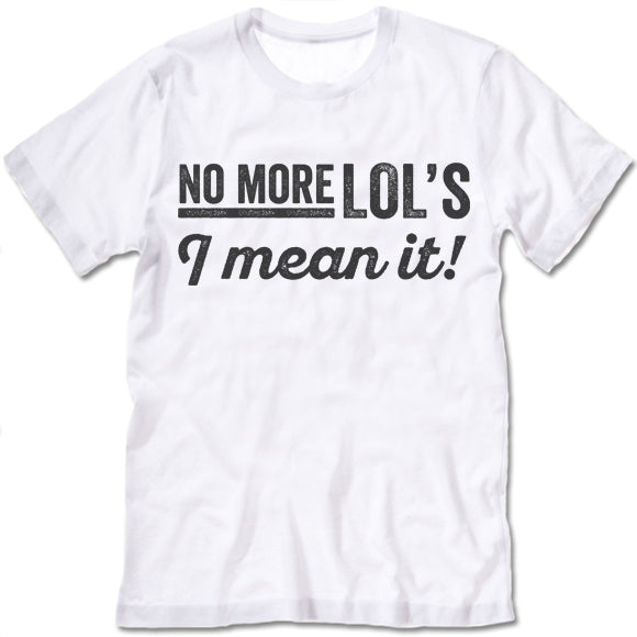 No More Lol's I Mean It! T-Shirt