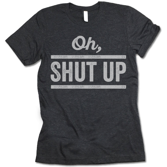 Oh! Shut Up T-Shirt