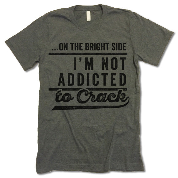 On The Bright Side I'm Not Addicted To Crack Shirt