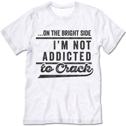 On The Bright Side I'm Not Addicted To Crack T-Shirt