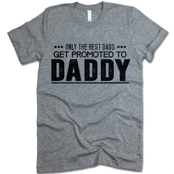 Only The Great Dads Get Promoted To Daddy T Shirt