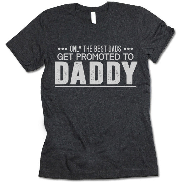 Only The Great Dads Get Promoted To Daddy Shirt