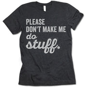 Please Don't Make Me Do Stuff T Shirt