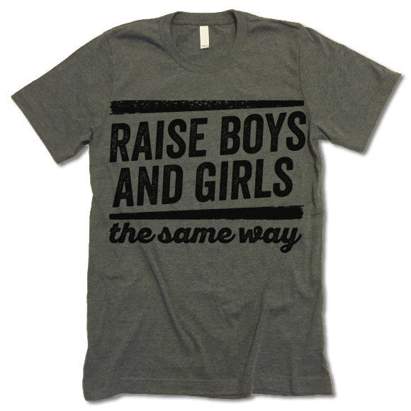 Raise Boys And Girls The Same Way T Shirt