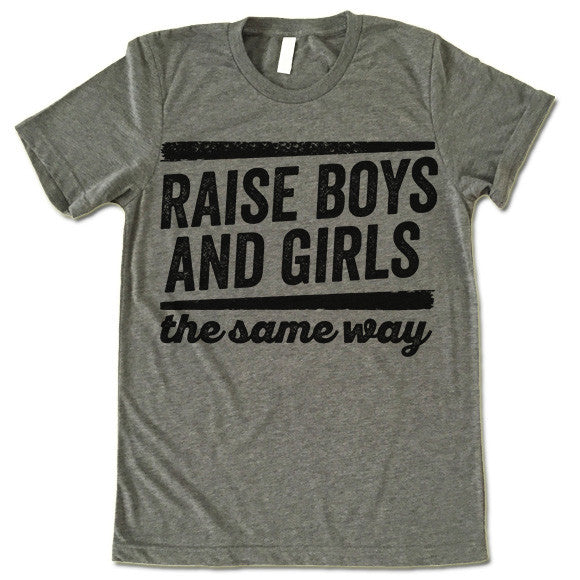 Raise Boys And Girls The Same Way Shirt