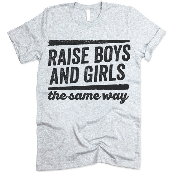 Raise Boys And Girls The Same Way Shirt