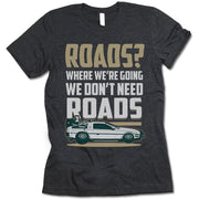 Roads. Where We're Going We Don't Need Roads T Shirt